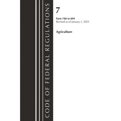 Code of Federal Regulations, Title 07 Agriculture 700-899, Revised as of January 1, 2023