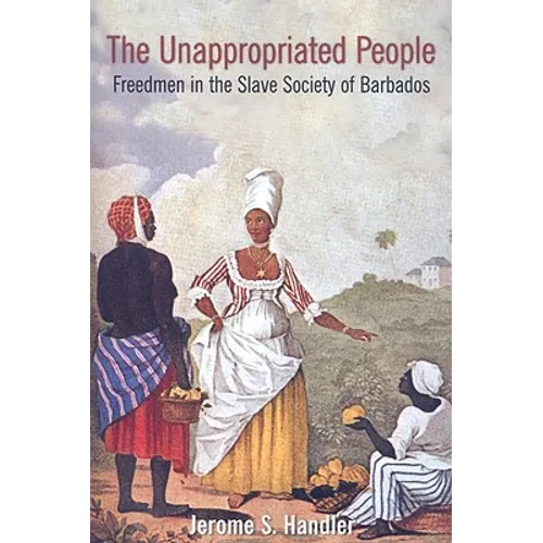 The Unappropriated People: Freedmen in the Slave Society of Barbados