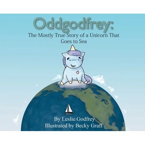 Oddgodfrey: The Mostly True Story of a Unicorn That Goes To Sea