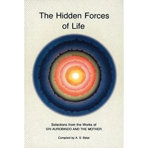 Hidden Forces of Life: Selections from the Works of Sri Aurobindo and the Mother