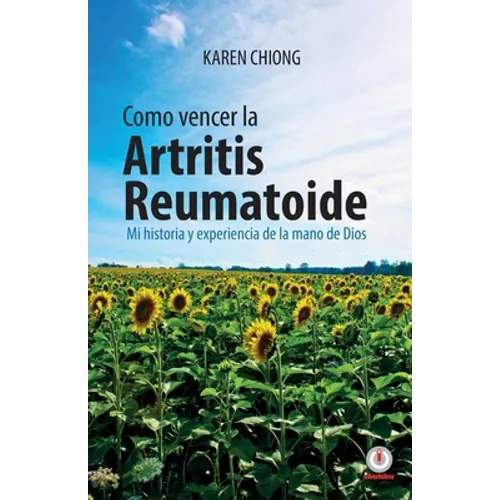 Cmo vencer la Artritis Reumatoide: Mi historia y experiencia de la mano de Dios