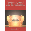 They Found the Ark of the Covenant, Jesus' Tomb and Crucifixion site.