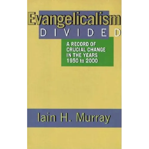 Evangelicalism Divided: A Record of Crucial Change in the Years 1950 to 2000