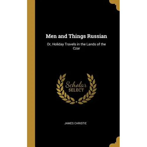 Men and Things Russian: Or, Holiday Travels in the Lands of the Czar