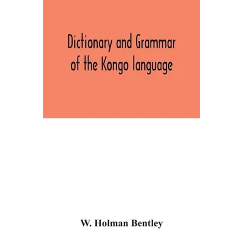 Dictionary and grammar of the Kongo language, as spoken at San Salvador, the ancient capital of the old Kongo empire, West Africa