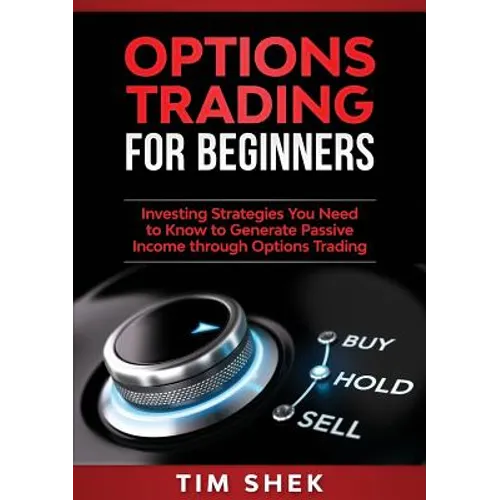 Options Trading for Beginners: Investing Strategies You Need to Know to Generate Passive Income through Options Trading