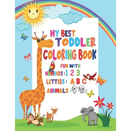 My Best Toddler Coloring Book Fun with Numbers, Letters, Animals: My Best Toddler Coloring Book Fun with Numbers, Letters, Colors, Animals for kids 2-