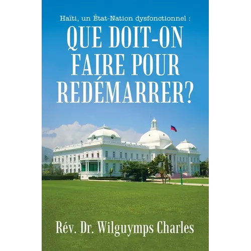 Haïti, un État-Nation dysfonctionnel: Que doit-on faire pour redémarrer?