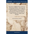 The Science of Military Posts, for the use of Regimental Officers, who Frequently Command Detached Parties. In Which is Shewn the Manner of Attacking