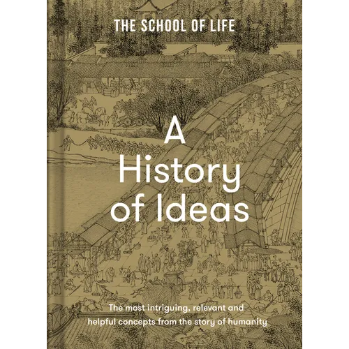 A History of Ideas: The Most Intriguing, Relevant and Helpful Concepts from the Story of Humanity