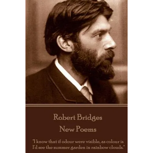 Robert Bridges - New Poems: "I know that if odour were visible, as colour is, I'd see the summer garden in rainbow clouds."