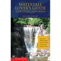 Waterfall Lover's Guide to Northern California: More Than 300 Waterfalls from the North Coast to the Southern Sierra