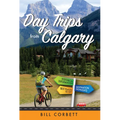 Day Trips from Calgary: 4th Edition (Revised and Updated)