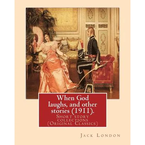 When God laughs, and other stories (1911). By: Jack London: Short story collections (Original Classics)