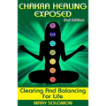 Chakra Healing Exposed: Clearing And Balancing For Life