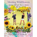 Meeting Wildflowers: Growing Wild and Free in America Just Like You and Me