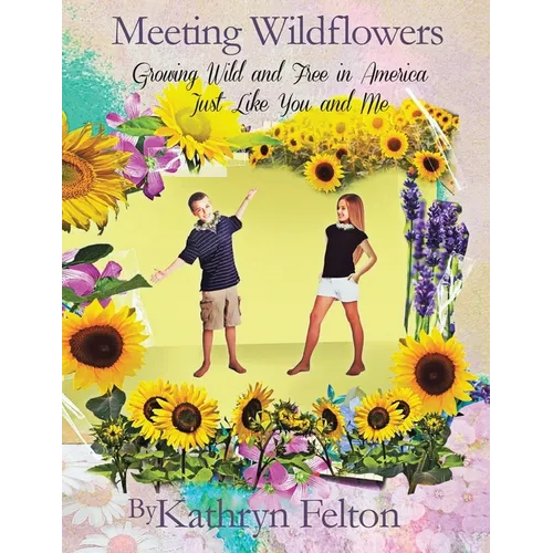 Meeting Wildflowers: Growing Wild and Free in America Just Like You and Me