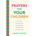 Prayers for Your Children: 90 Days of Praying Scripture Over Kids of Any Age