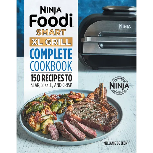Ninja Foodi Smart XL Grill Complete Cookbook: 150 Recipes to Sear, Sizzle, and Crisp