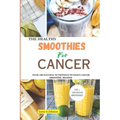 The Health Smoothies for Cancer: Over 100 Natural Nutritious to Fight Cancer Smoothie Recipes