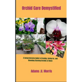 Orchid Care Demystified: A Comprehensive Guide to Growing, Caring for, and Blooming Stunning Orchids at Home
