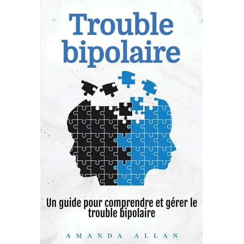 Trouble bipolaire: Un guide pour comprendre et gérer le trouble bipolaire