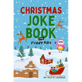 Christmas Joke Book For Funny Kids: Best Xmas Riddles, Knock Knock & Dad Jokes For Boys and Girls Ages 6-12 Silly Holiday Activity Book For Children