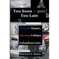 Too Soon et pero Too Late: French Grace. American Collapse. Colombian Care.
