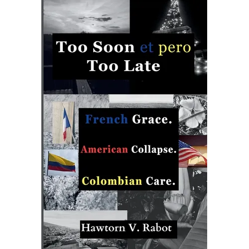 Too Soon et pero Too Late: French Grace. American Collapse. Colombian Care.