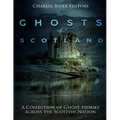 The Ghosts of Scotland: A Collection of Ghost Stories across the Scottish Nation