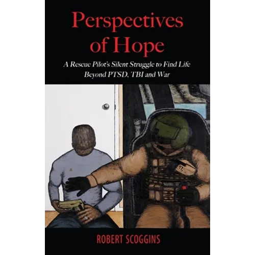Perspectives of Hope: A Rescue Pilot's Silent Struggle to Find Life Beyond PTSD, TBI and War