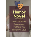 Humor Novel: Hilarious Books Guaranteed To Make You Laugh Out Loud: Humor Romance Novel