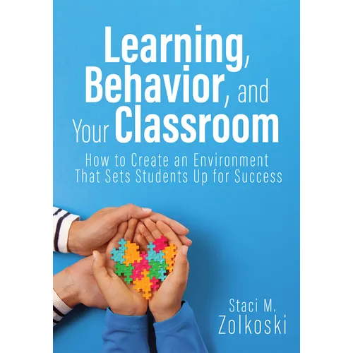 Learning, Behavior, and Your Classroom: How to Create an Environment That Sets Students Up for Success (Classroom Management Strategies for Student En