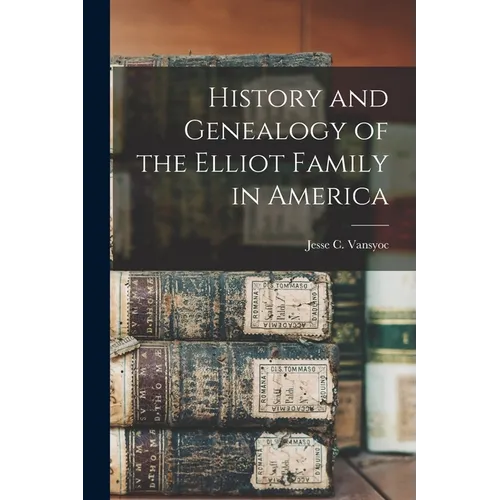 History and Genealogy of the Elliot Family in America