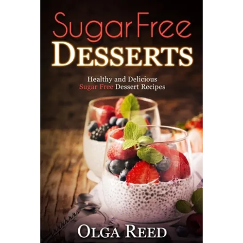 Sugar Free Desserts: Healthy and Delicious Sugar Free Dessert Recipes
