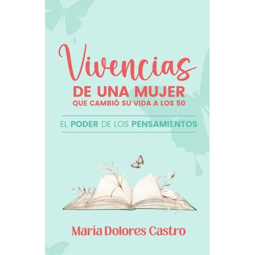 Vivencias de Una Mujer Que Cambió Su Vida a Los 50: El poder de los pensamientos
