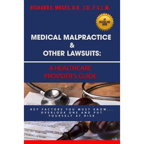 Medical Malpractice & Other Lawsuits: A Healthcare Providers Guide: Key Factors You Must Know... Overlook One and Put Yourself at Risk
