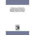 Physical survey of Virginia. Her geographical position; its commercial advantages and national importance. Preliminary report, by M. F. Maury.