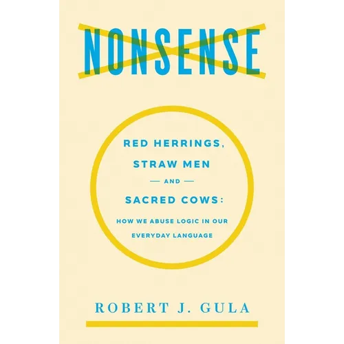 Nonsense: Red Herrings, Straw Men and Sacred Cows: How We Abuse Logic in Our Everyday Language