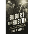 Bogart and Huston: Their Lives, Their Adventures, and the Classic Movies They Made Together