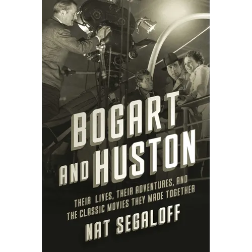 Bogart and Huston: Their Lives, Their Adventures, and the Classic Movies They Made Together