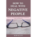 How to Deal with Negative People: Protect Your Boundaries, Build Confidence, And Gain Respect