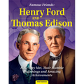 Famous Friends: Henry Ford and Thomas Edison: How They Met, Their Humble Beginnings and Amazing Achievements