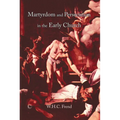 Martyrdom and Persecution in the Early Church