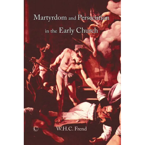 Martyrdom and Persecution in the Early Church