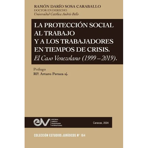 La Protección Social Al Trabajo Y Los Trabajadores En Tiempos de Crisis. El Caso Venezolano (1999-2019)