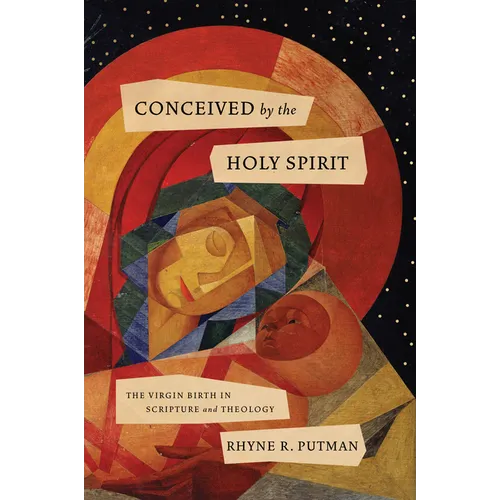 Conceived by the Holy Spirit: The Virgin Birth in Scripture and Theology