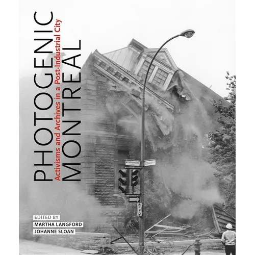 Photogenic Montreal: Activisms and Archives in a Post-Industrial City Volume 36