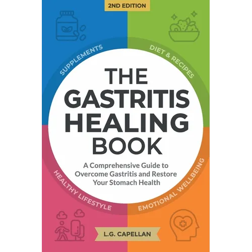 The Gastritis Healing Book: A Comprehensive Guide to Overcome Gastritis and Restore Your Stomach Health