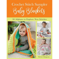 Crochet Stitch Sampler Baby Blankets: 30 Afghans to Explore New Stitches